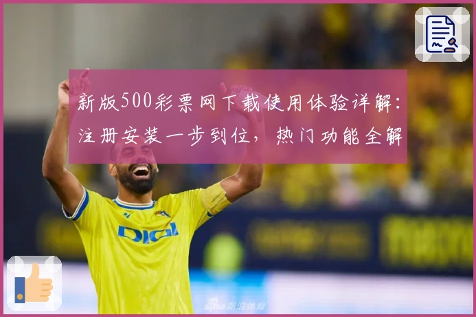 新版500彩票网下载使用体验详解：注册安装一步到位，热门功能全解析