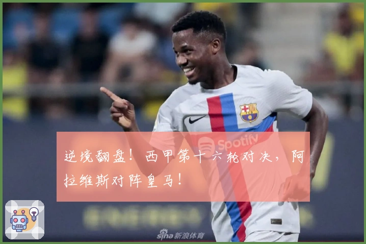逆境翻盘！西甲第十六轮对决，阿拉维斯对阵皇马！