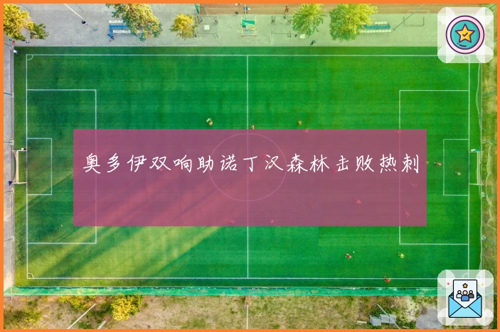 奥多伊双响助诺丁汉森林击败热刺