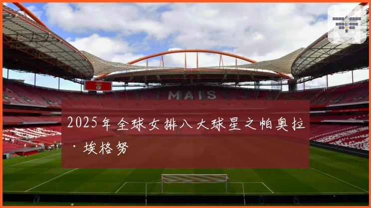 2025年全球女排八大球星之帕奥拉·埃格努